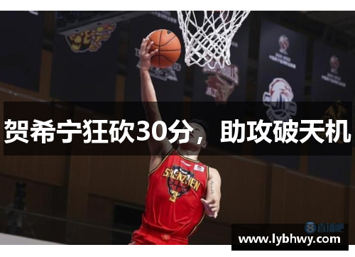 贺希宁狂砍30分，助攻破天机